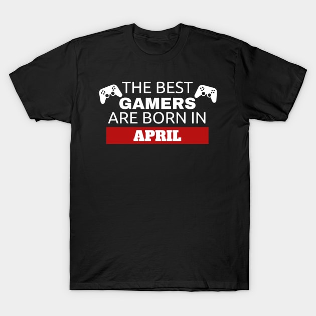 The Best Gamers Are Born In April T-Shirt by fromherotozero